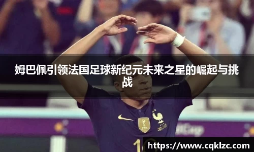 姆巴佩引领法国足球新纪元未来之星的崛起与挑战